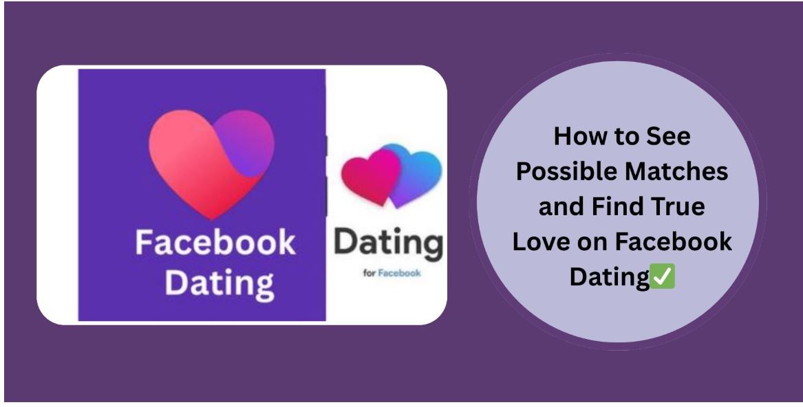 How to See Possible Matches and Find True Love on Facebook Dating